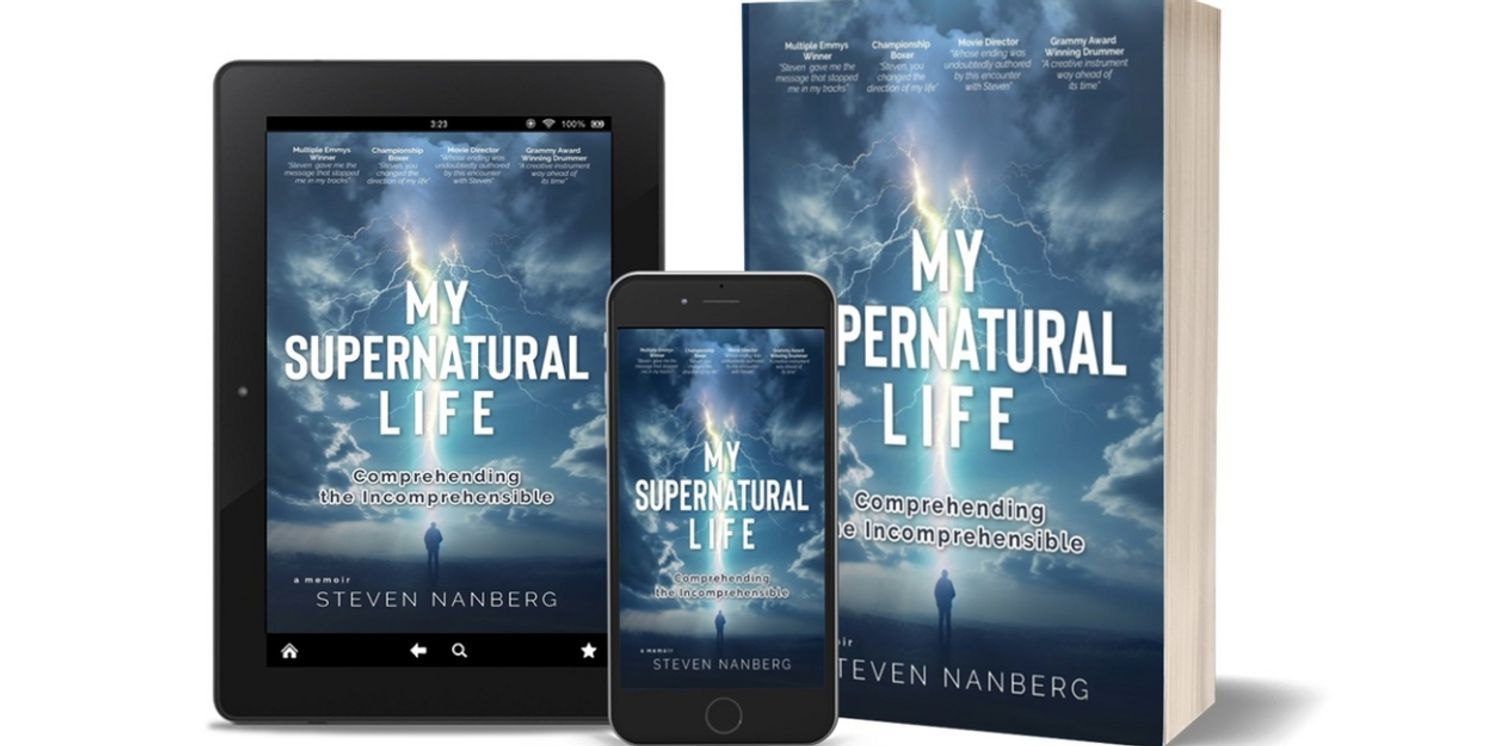 Steven Nanberg Releases New Memoir MY SUPERNATURAL LIFE: Comprehending The Incomprehensible  Image