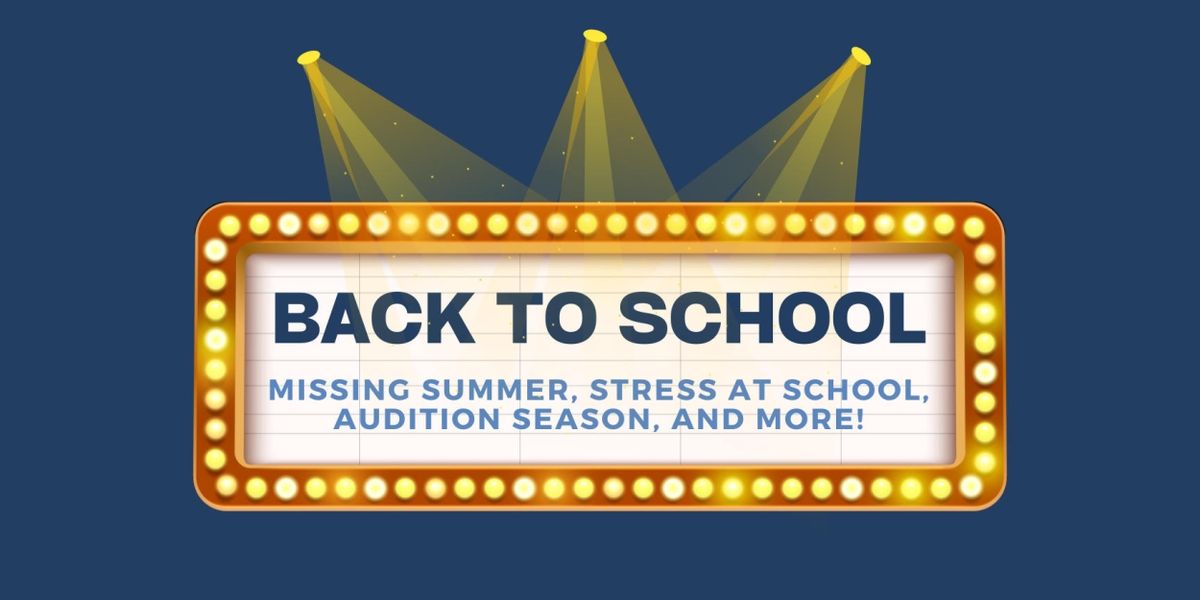 Student Blog: BACK TO SCHOOL - Missing Summer, Managing Stress at School, Audition Season, and More!