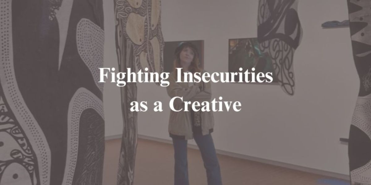 Student Blog: Fighting Insecurities as a Creative