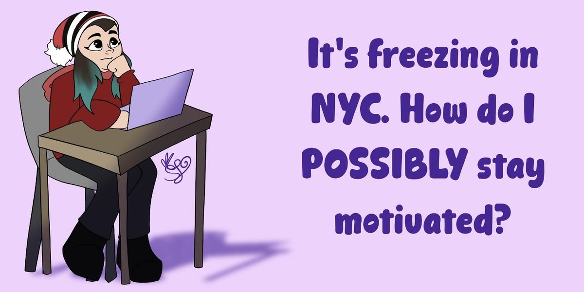 Student Blog: It's Freezing in NYC. How do I POSSIBLY Stay Motivated?