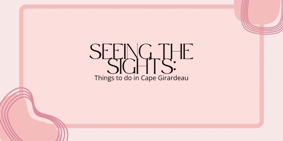 Student Blog: Seeing the Sights: Things to Do in Cape Girardeau