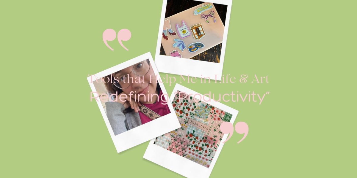 Student Blog: Tools that Help Me in Life & Art - Redefining “Productivity”