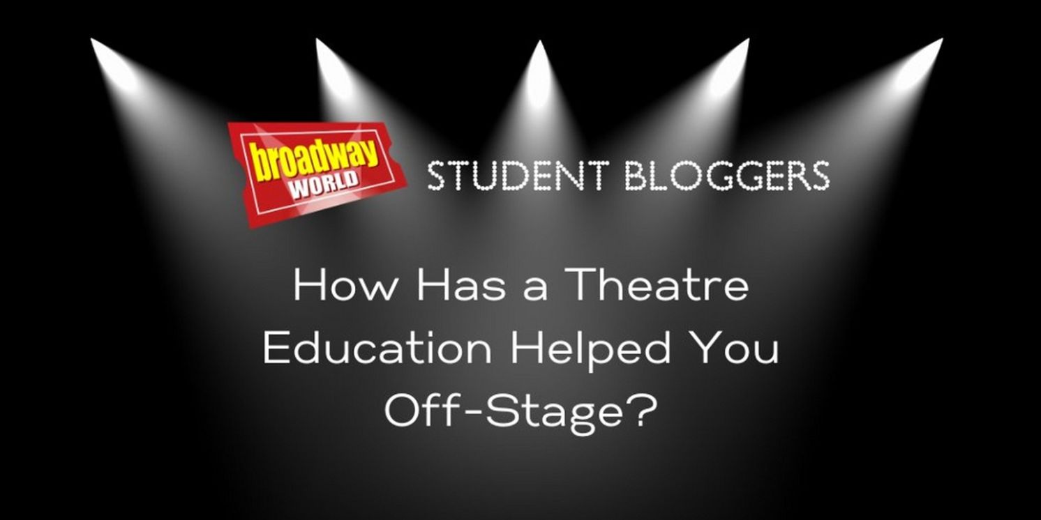 BroadwayWorld Student Bloggers On How Their Theatre Education Helps Them Off-Stage  Image