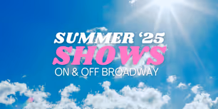 Summer 2025 NYC Theatre Guide: Broadway, Off-Broadway & Outdoors