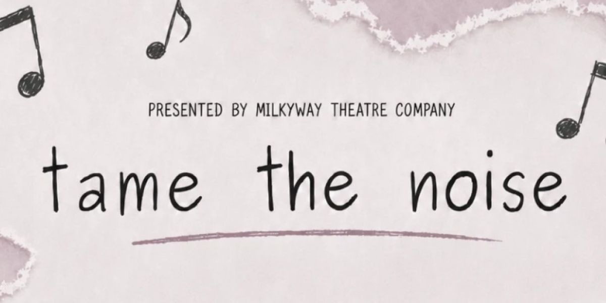 TAME THE NOISE Will Come to MilkyWay Theatre Company