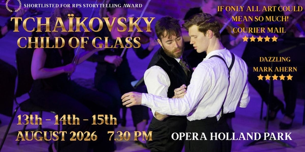 TCHAIKOVSKY: CHILD OF GLASS to Make UK Premiere at Opera Holland Park