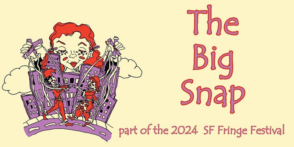 THE BIG SNAP to Play The 2024 SF FRINGE FESTIVAL