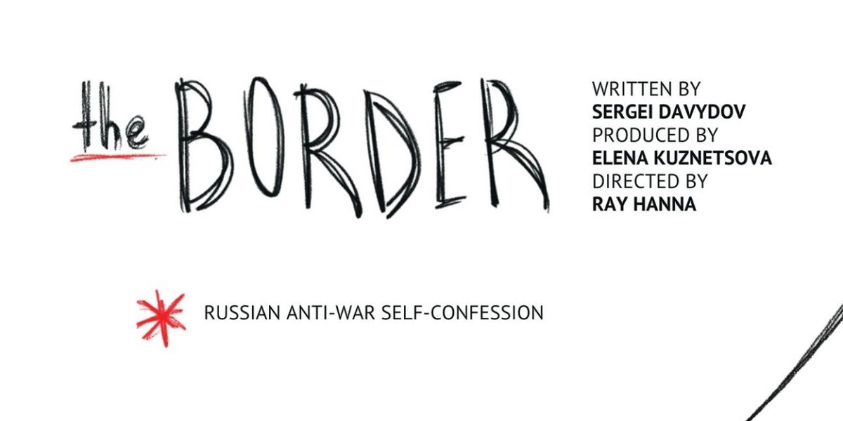 THE BORDER, A Russian Anti-War Self-Confession, to Play Hollywood Fringe Festival