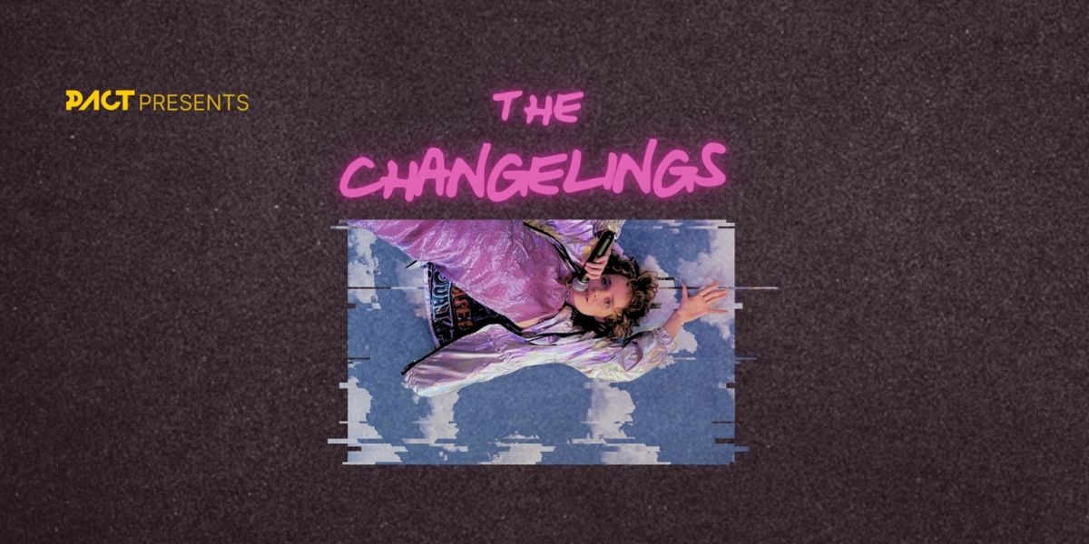 THE CHANGELINGS Comes to PACT Centre for Emerging Artists