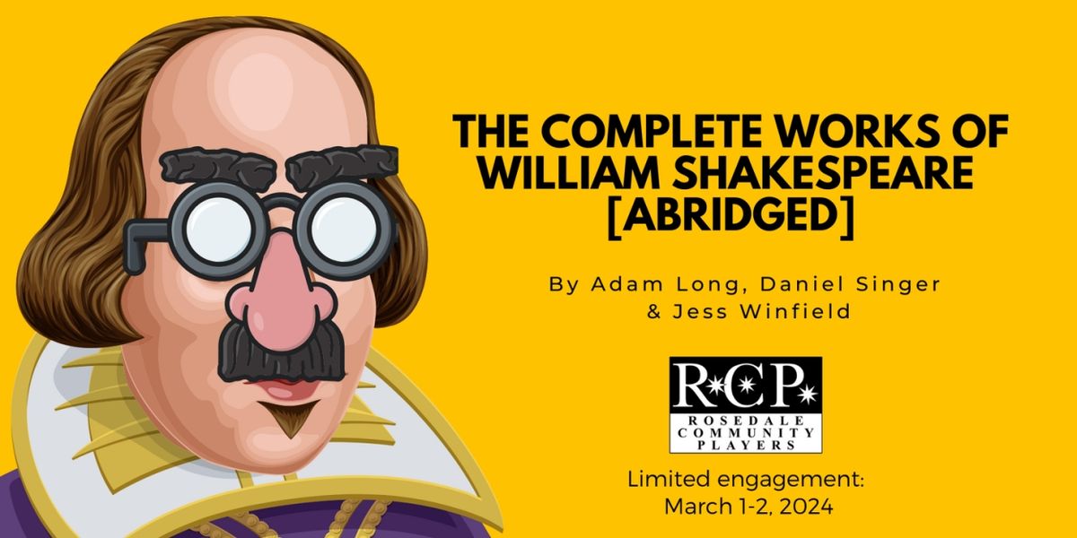 THE COMPLETE WORKS OF WILLIAM SHAKESPEARE (ABRIDGED) Will Be Performed by Rosedale Community Players