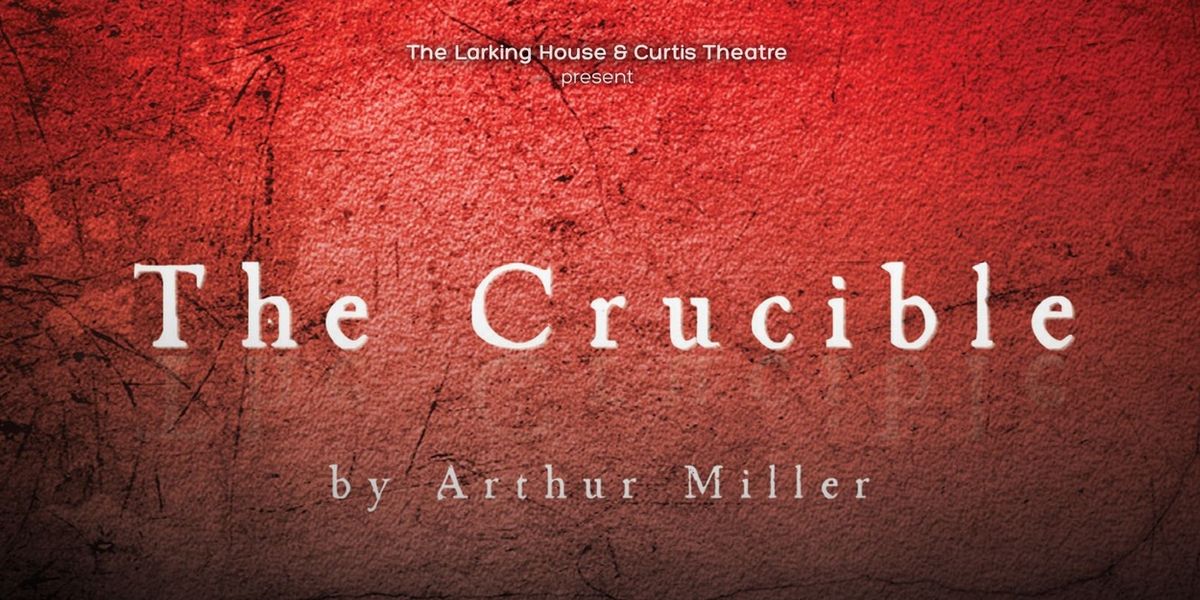 THE CRUCIBLE to Open at The Curtis Theatre With The Larking House Theatre Co.