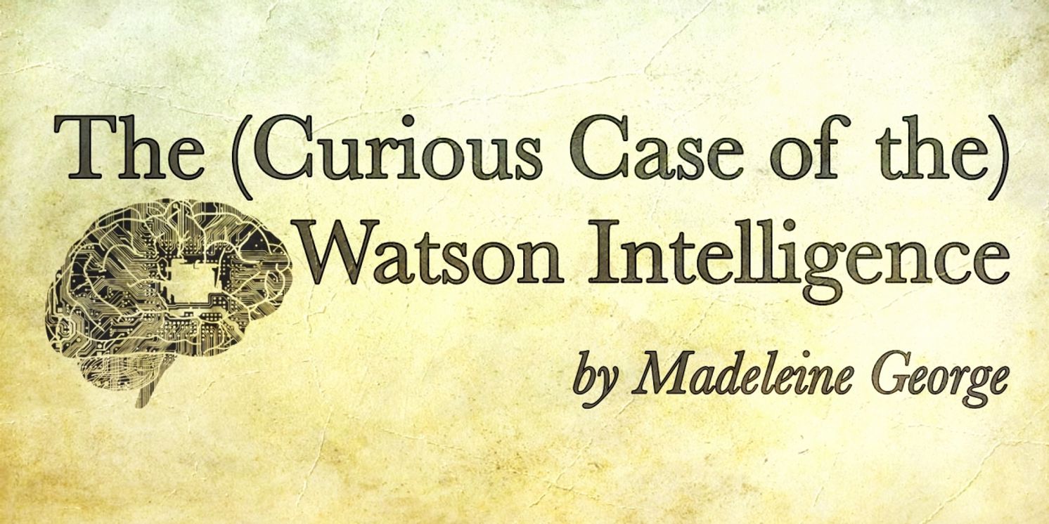 THE (CURIOUS CASE OF THE) WATSON INTELLIGENCE Comes to The Inspired Acting Company  Image
