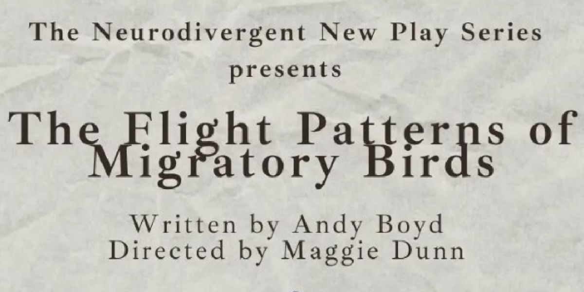 THE FLIGHT PATTERNS OF MIGRATORY BIRDS to Open The Neurodivergent New Play Series This September