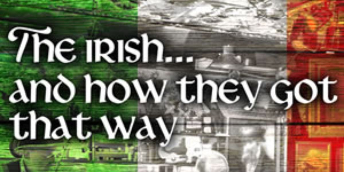 THE IRISH...AND HOW THEY GOT THAT WAY Begins At Playhouse On Park In March