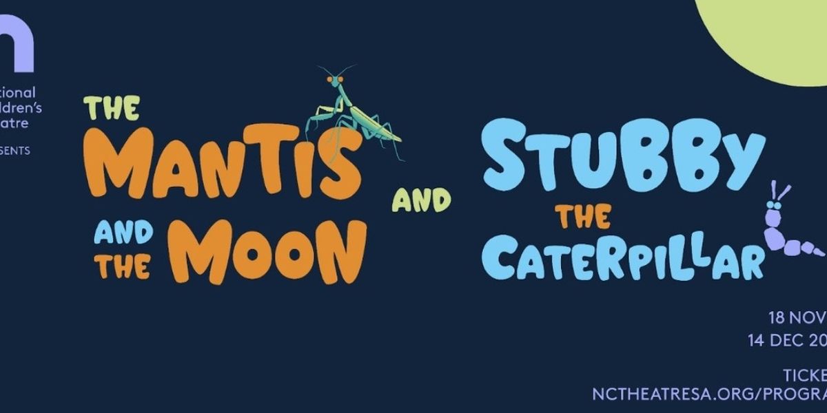 THE MANTIS AND THE MOON and STUBBY THE CATERPILLAR Come to National Children’s Theatre