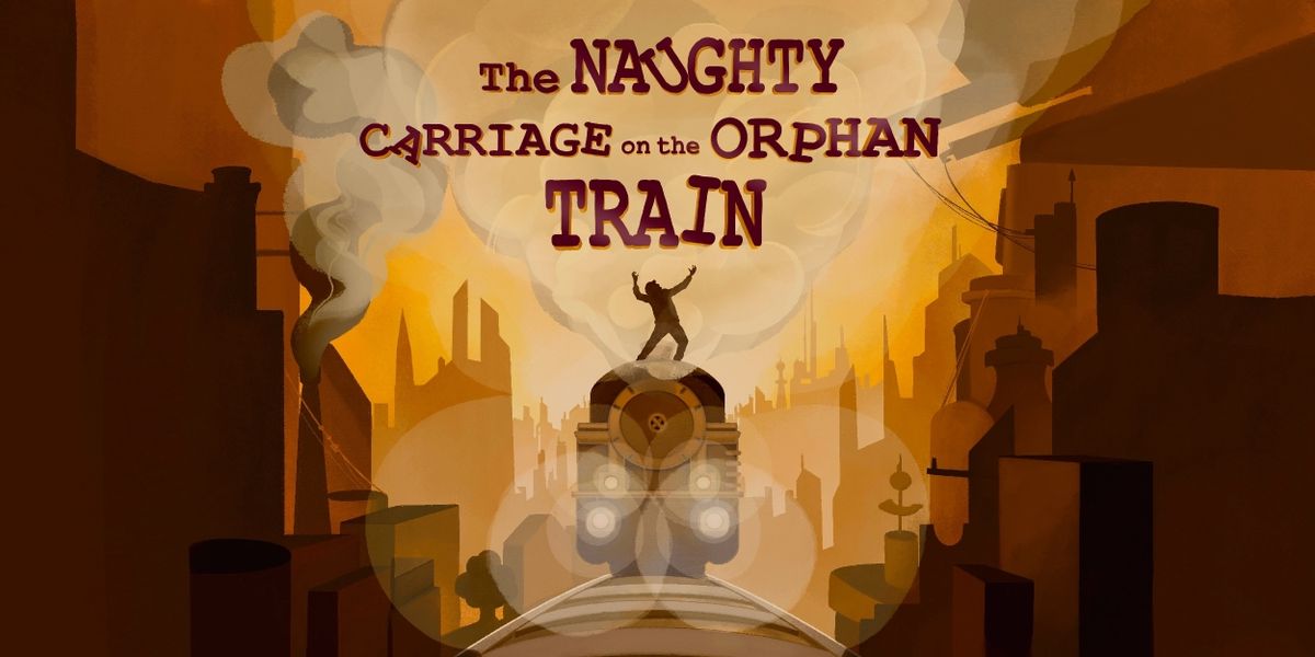 THE NAUGHTY CARRIAGE ON THE ORPHAN TRAIN Comes to Birmingham Hippodrome in April