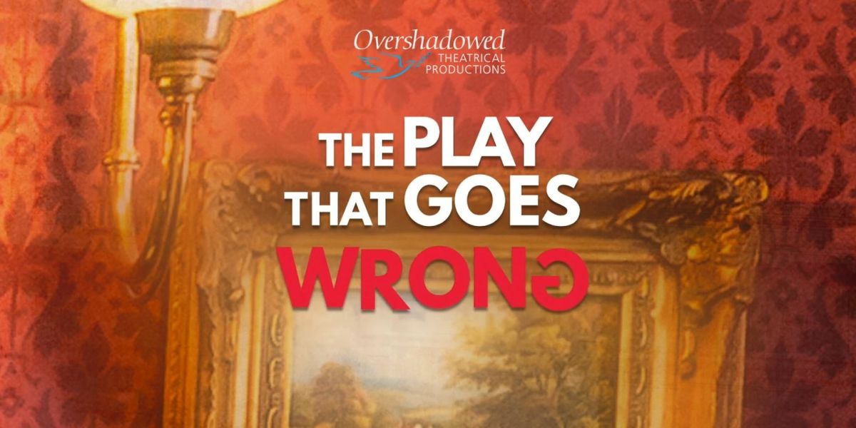 THE PLAY THAT GOES WRONG Opens at Overshadowed
