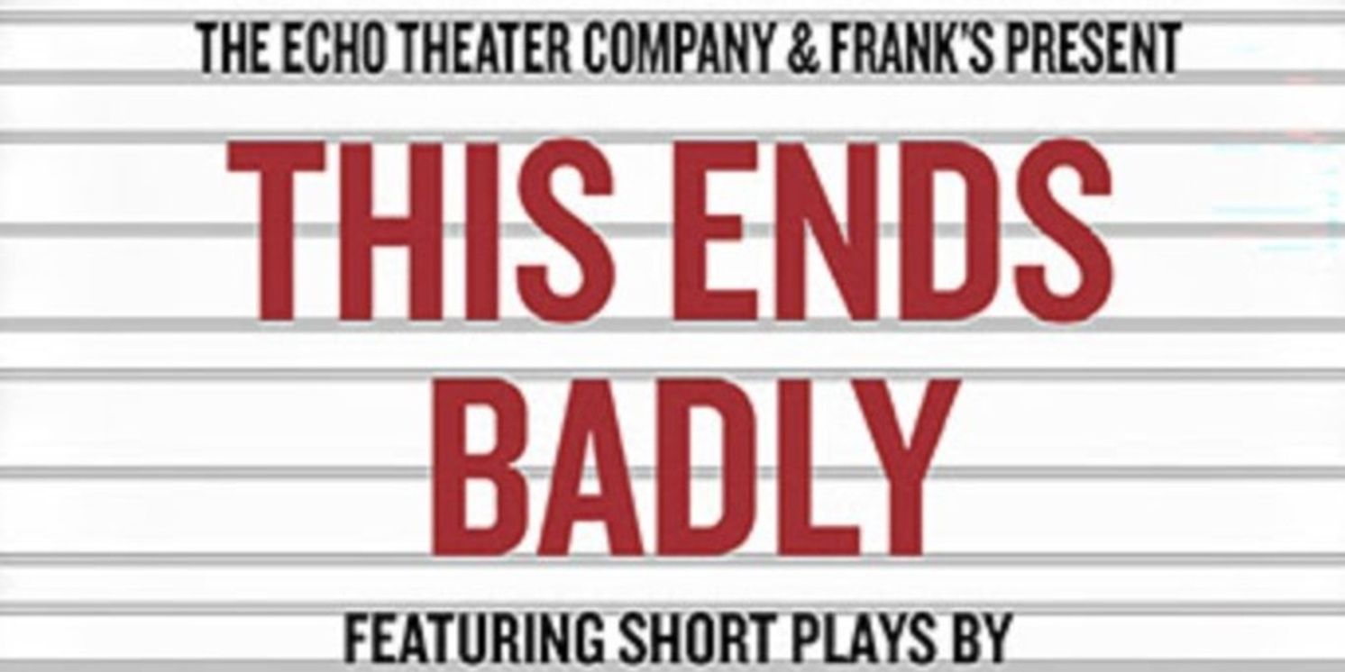 THIS ENDS BADLY Evening of Short Plays to be Presented at Echo Theater Company  Image