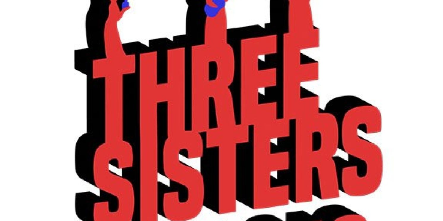 THREE SISTERS AND NO SISTERS Begins At Theatre Pro Rata In May  Image