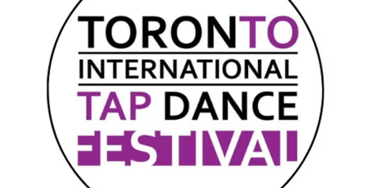 TORONTO INTERNATIONAL TAP DANCE FESTIVAL to Return for Fourth Edition