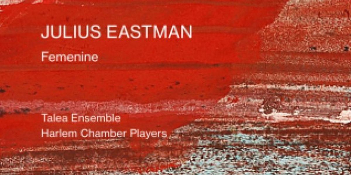 Talea Ensemble And Harlem Chamber Players Release Julius Eastman's 'Femenine'