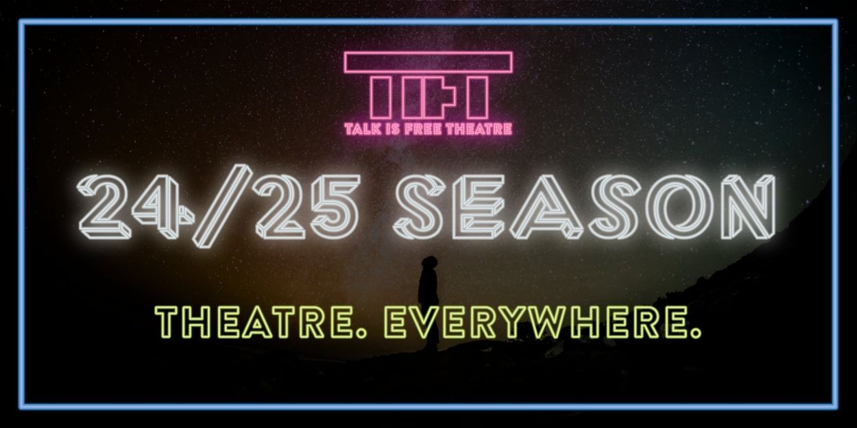Talk Is Free Theatre Announces 2024/25 Season THEATRE. EVERYWHERE.  Image