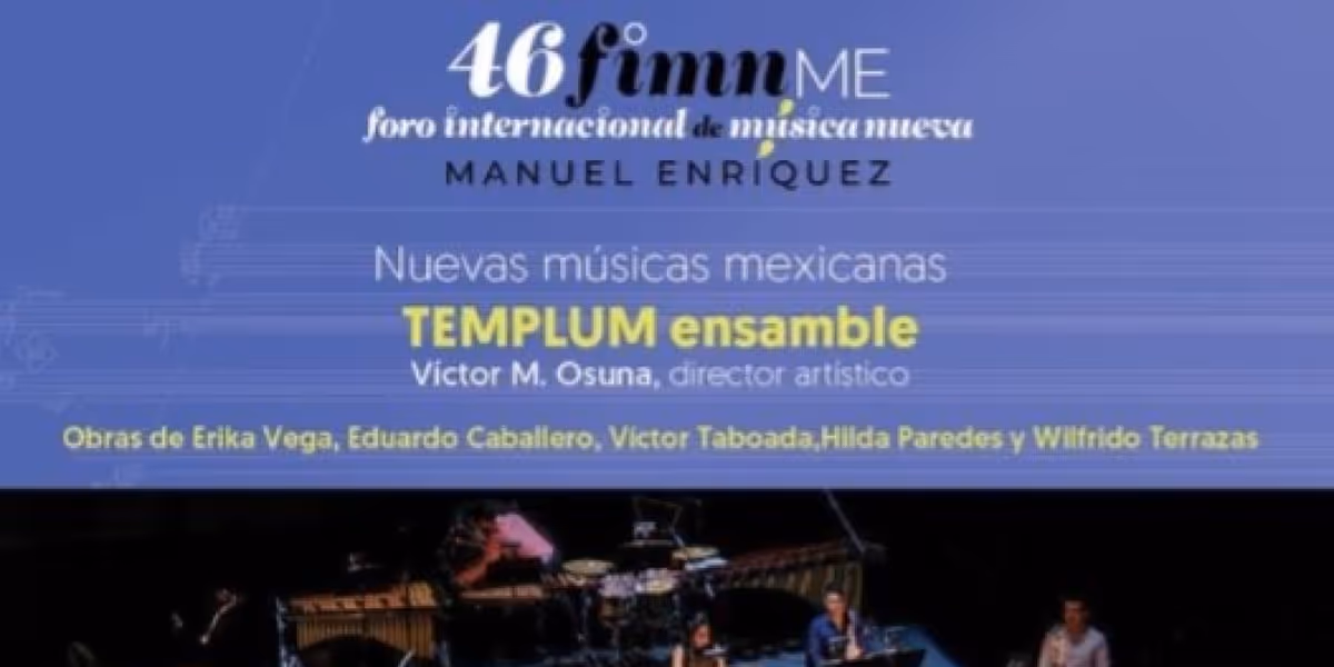 Templum Ensamble Participa En El Fimnme Con El Programa Nuevas Músicas Mexicanas En La Sala Manuel M. Ponce