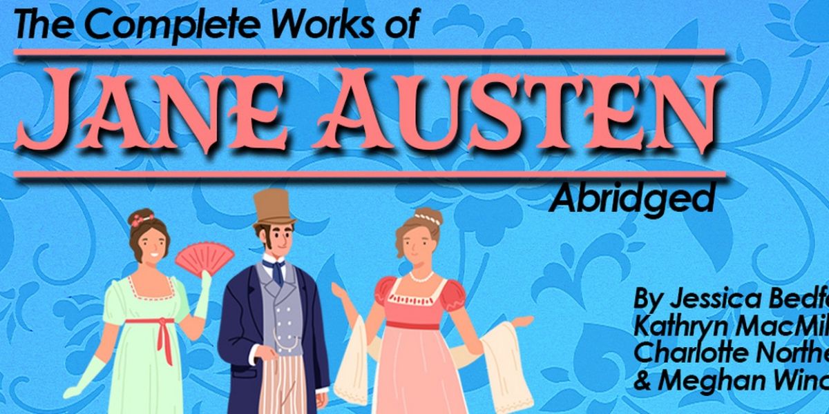 THE COMPLETE WORKS OF JANE AUSTEN, ABRIDGED to Open at Theater At Monmouth