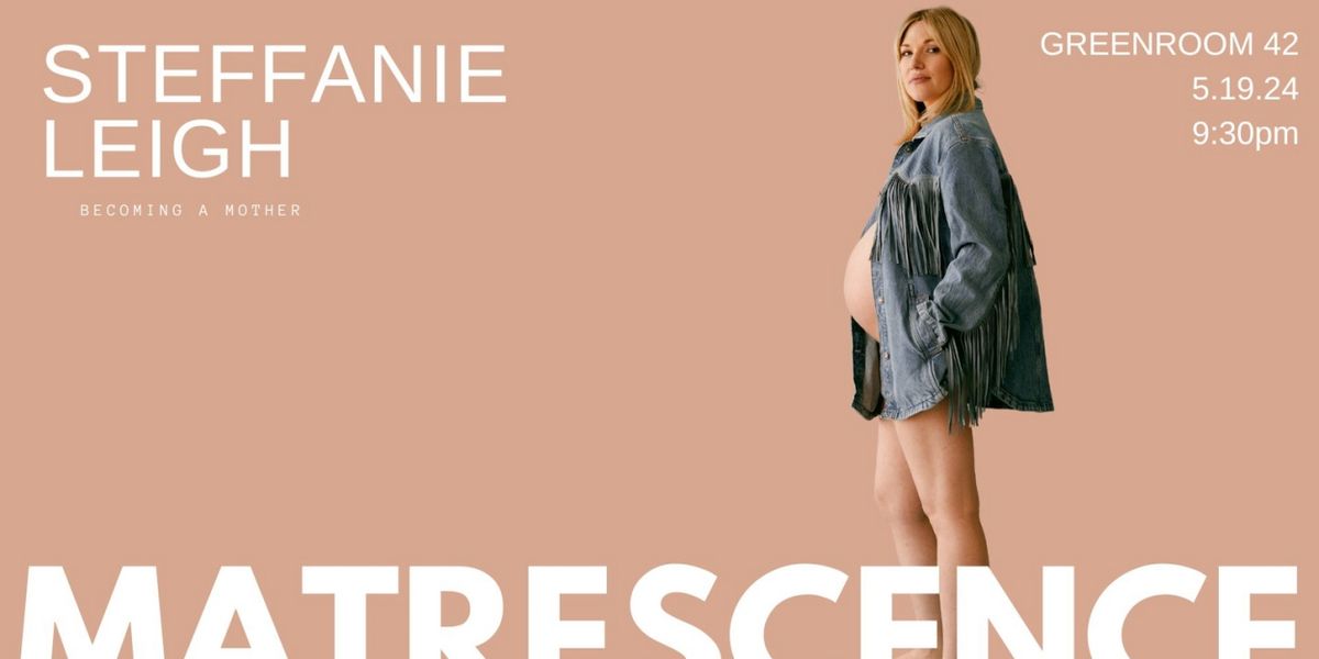 The Green Room 42 to Present Steffanie Leigh's MATRESCENCE: BECOMING A MOTHER