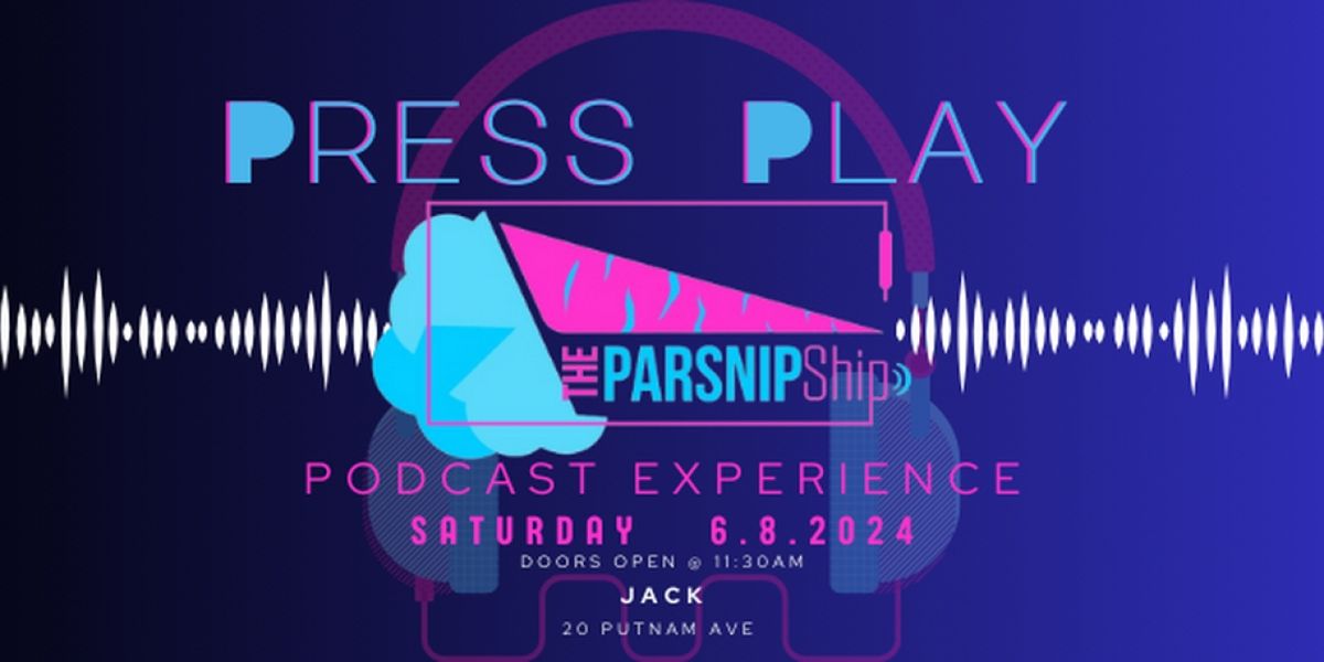The Parsnip Ship Will Host PRESS PLAY: The Parsnip Podcast Experience