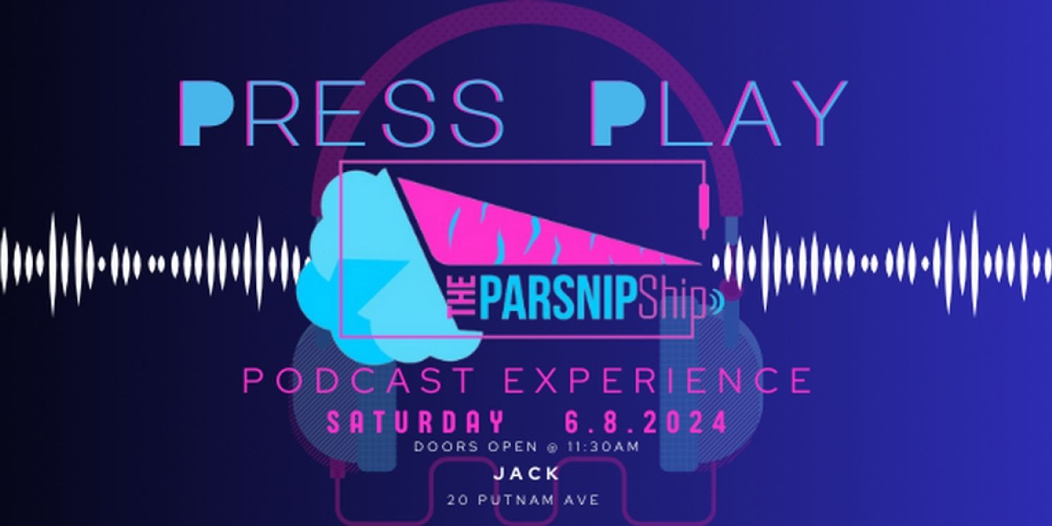 The Parsnip Ship Will Host PRESS PLAY: The Parsnip Podcast Experience  Image