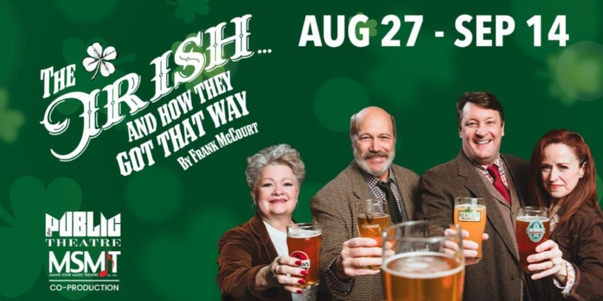 The Public Theatre and Maine State Music Theatre Present: THE IRISH…AND HOW THEY GOT THAT WAY