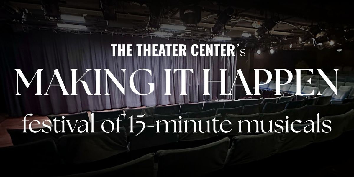 The Theater Center Will Host MAKING IT HAPPEN: 15 MINUTE MUSICALS Festival