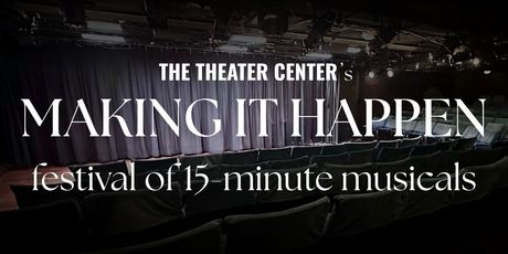 The Theater Center Will Host MAKING IT HAPPEN: 15 MINUTE MUSICALS Festival Photo