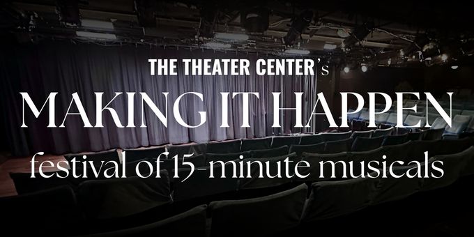 The Theater Center Will Host MAKING IT HAPPEN: 15 MINUTE MUSICALS Festival Photos