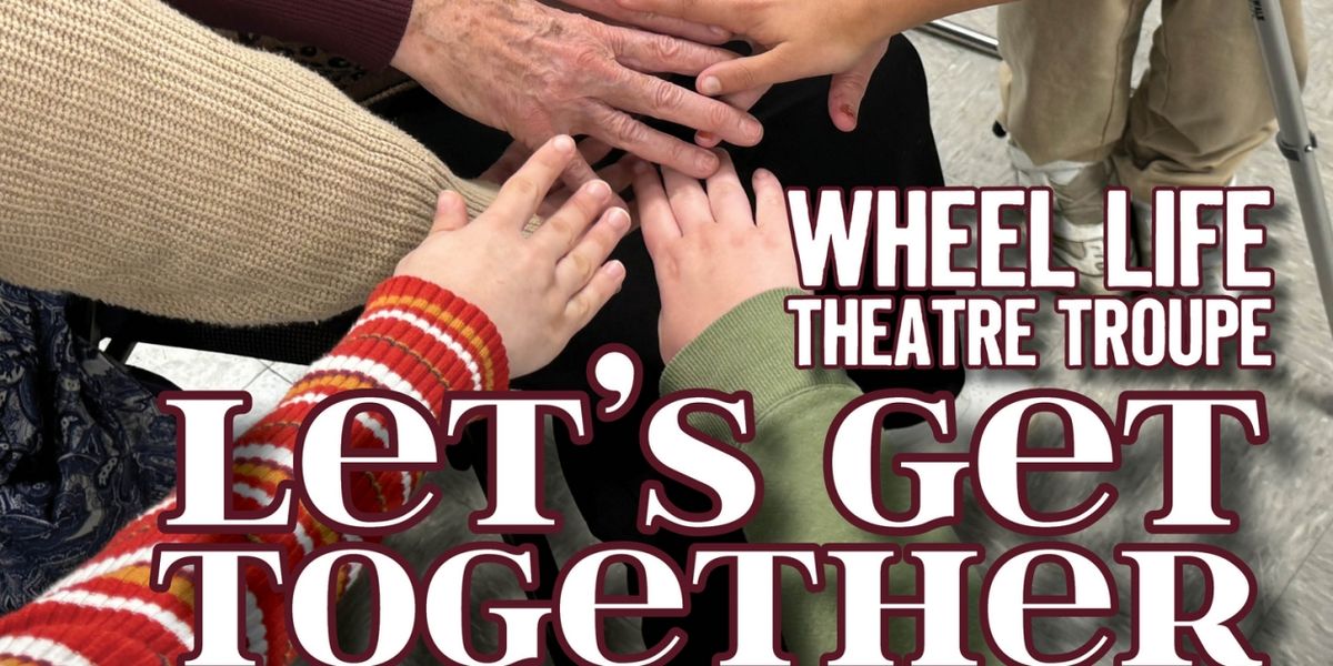 Wheel Life Theatre Troupe to Present LET'S GET TOGETHER At Legacy Theatre