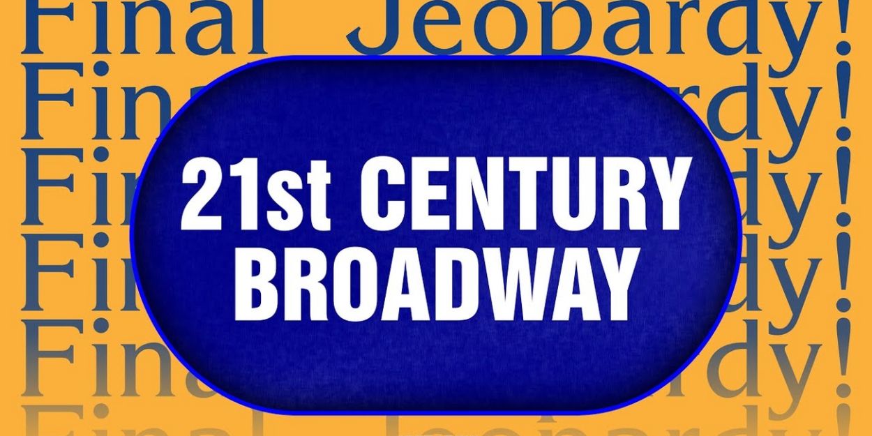 Video: Can You Guess the Answer to This '21st Century Broadway' Final Jeopardy? Video