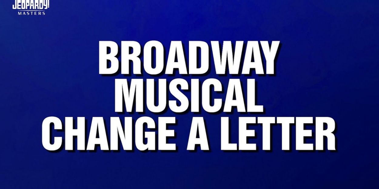 Video: 'Broadway Musical Change A Letter' Category Featured on JEOPARDY! MASTERS Video
