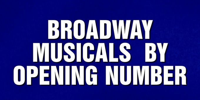 Video: Test Your Knowledge of Broadway Opening Numbers with These JEOPARDY! Questions