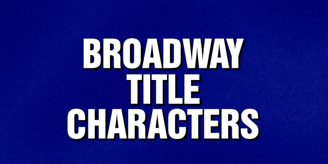 Video: Can You Name These Broadway Title Characters on JEOPARDY! Video