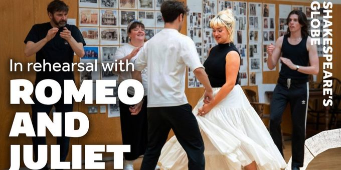 Video: Inside Rehearsals For ROMEO & JULIET at Shakespeare's Globe