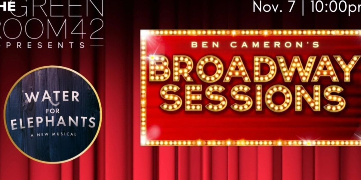WATER FOR ELEPHANTS Cast Members Join BROADWAY SESSIONS This Week
