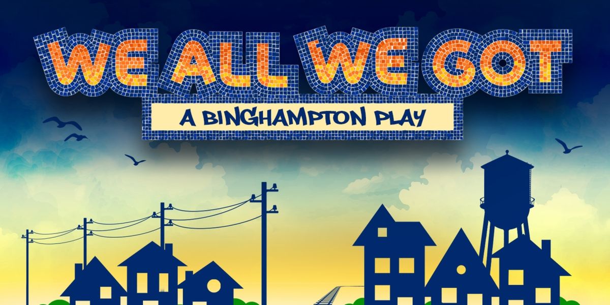 WE ALL WE GOT: A BINGHAMPTON PLAY Comes to the Orpheum in November