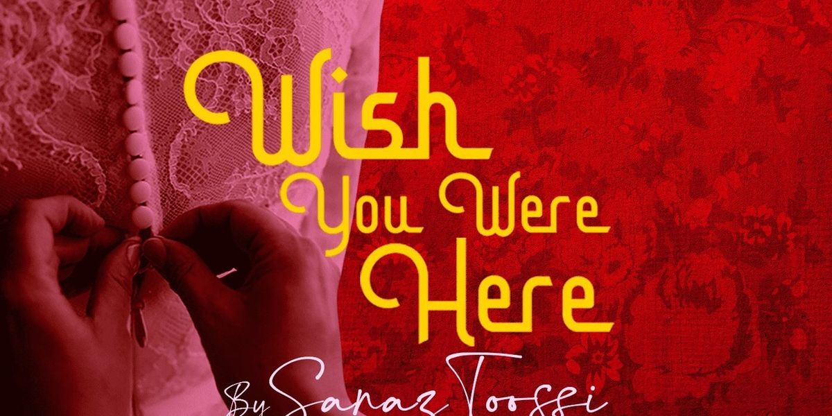 WISH YOU WERE HERE By Sanaz Toossi Will Come to ArtsWest