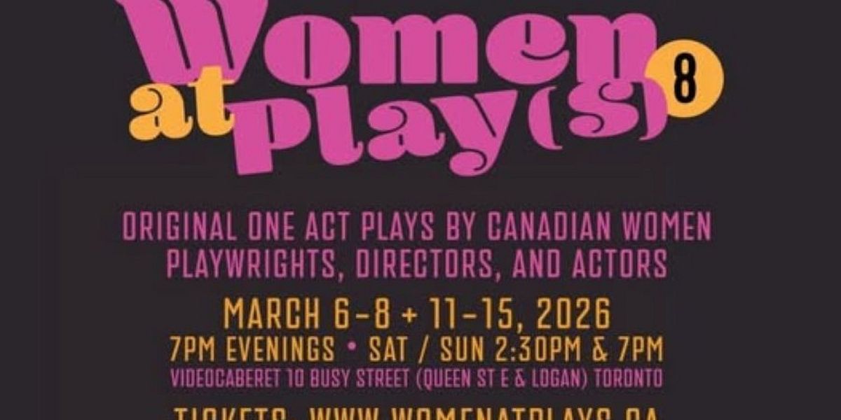 WOMEN AT PLAY(S) 8 Festival to Showcase Canadian Women in Theatre