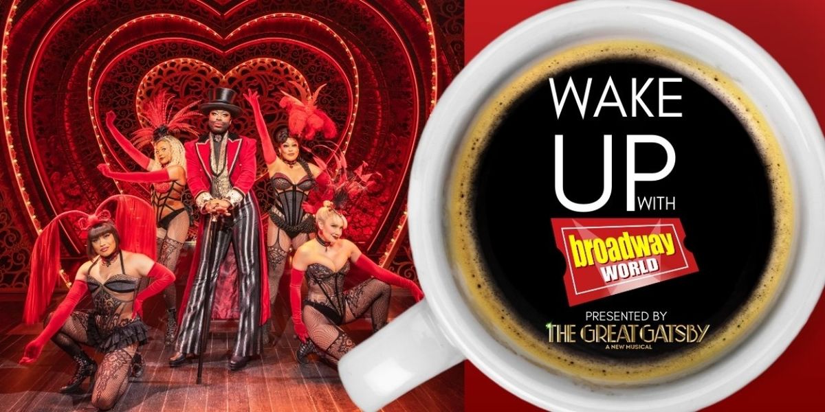Wake Up With BroadwayWorld February 9, 2026- MOULIN ROUGE! Sets Final Broadway Bow and More