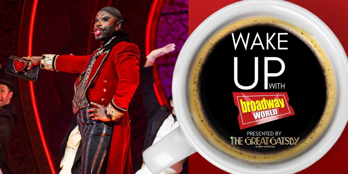 Wake Up With BroadwayWorld January 29, 2026- MOULIN ROUGE! Welcomes Bob the Drag Queen and More