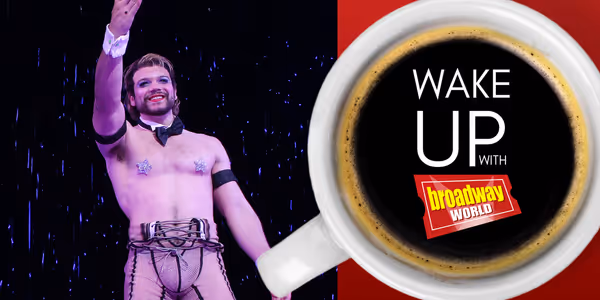 Wake Up With BroadwayWorld July 21, 2026- Learn About How Inflation Impacts Broadway and More