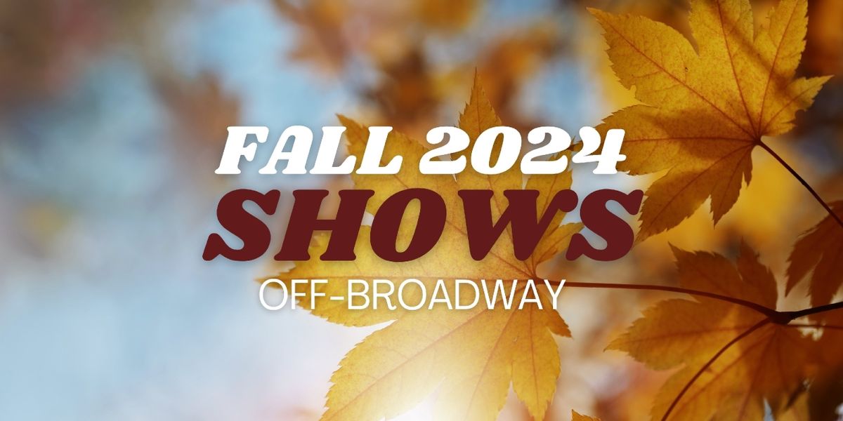 What's Opening Off-Broadway in Fall 2024