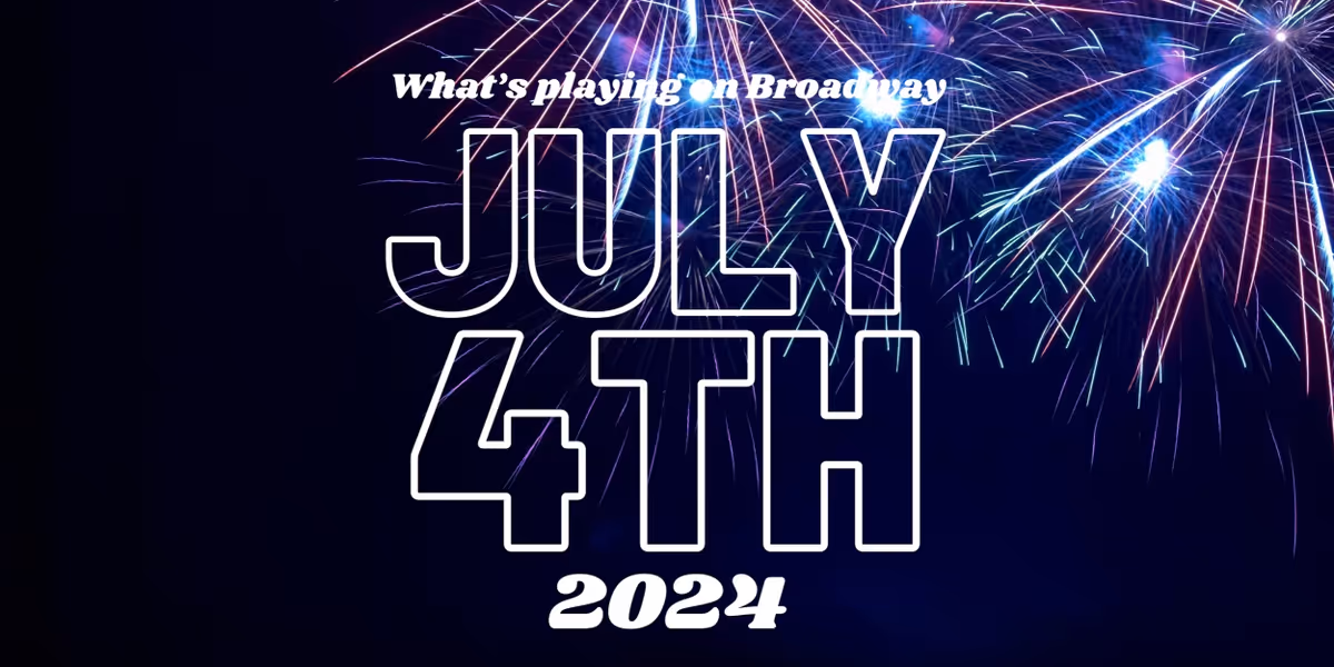 What's Playing on Broadway: July 4th Week 2024